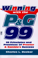 Winning with the P&G 99: 99 Principles and Practices of Proctor & Gamble's Success - Decker, Charles L (Introduction by)