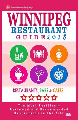 Winnipeg Restaurant Guide 2018: Best Rated Restaurants in Winnipeg, Canada - 400 restaurants, bars and cafs recommended for visitors, 2018 - Falardeau, Stuart H