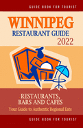 Winnipeg Restaurant Guide 2022: Your Guide to Authentic Regional Eats in Winnipeg, Canada (Restaurant Guide 2022)