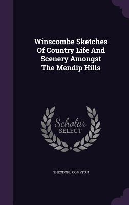 Winscombe Sketches Of Country Life And Scenery Amongst The Mendip Hills - Compton, Theodore