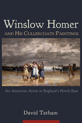 Winslow Homer and His Cullercoats Paintings: An American Artist in England's North East - Tatham, David