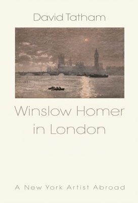 Winslow Homer in London: A New York Artist Abroad - Tatham, David