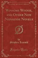 Winsome Winnie, and Other New Nonsense Novels (Classic Reprint)