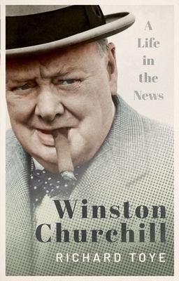 Winston Churchill: A Life in the News - Toye, Richard