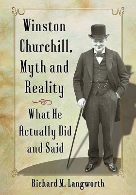 Winston Churchill, Myth and Reality: What He Actually Did and Said - Langworth, Richard M