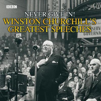 Winston Churchill's Greatest Speeches: Vol 1: Never Give In! - Churchill, Winston (Read by)
