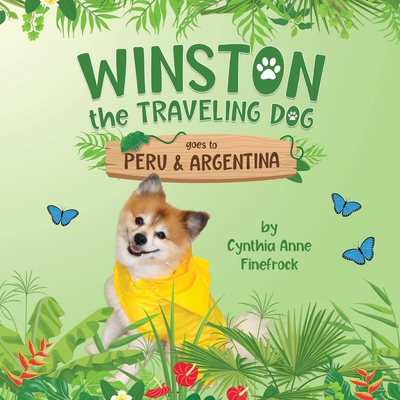 Winston the Traveling Dog goes to Peru & Argentina: Book 3 in the Winston the Traveling Dog Series - Finefrock, Cynthia Anne