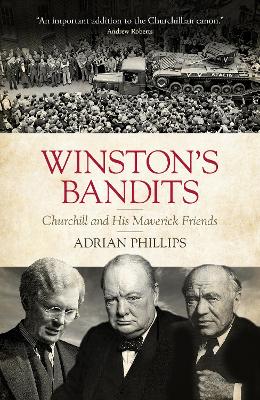 Winston's Bandits: Churchill and His Maverick Friends - Phillips, Adrian