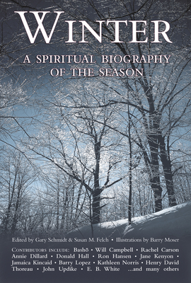 Winter: A Spiritual Biography of the Season - Schmidt, Gary (Editor), and Felch, Susan M (Editor)