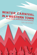 Winter Carnival in a Western Town: Identity, Change and the Good of the Community: Ritual, Festival, and Celebration, Volume 1