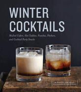 Winter Cocktails: Mulled Ciders, Hot Toddies, Punches, Pitchers, and Cocktail Party Snacks