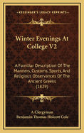 Winter Evenings at College V2: A Familiar Description of the Manners, Customs, Sports, and Religious Observances of the Ancient Greeks (1829)