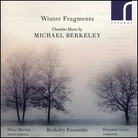 Winter Fragments: Chamber Music by Michael Berkeley - Berkeley Ensemble; Emily Cockbill (cor anglais); Emily Cockbill (oboe); Fleur Barron (mezzo-soprano); Helen Sharp (harp);...