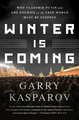 Winter Is Coming: Why Vladimir Putin and the Enemies of the Free World Must Be Stopped - Kasparov, Garry