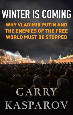 Winter Is Coming: Why Vladimir Putin and the Enemies of the Free World Must Be Stopped - Kasparov, Garry