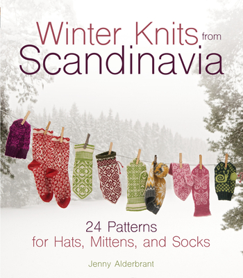 Winter Knits from Scandinavia: 24 Patterns for Hats, Mittens and Socks - Alderbrant, Jenny