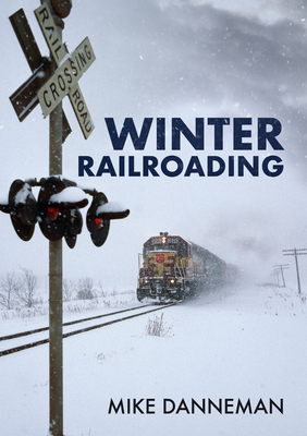 Winter Railroading - Danneman, Mike