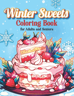 Winter Sweets Coloring Book for Adults and Seniors: Large Print Festive Desserts Coloring Book for Relaxation and Creativity