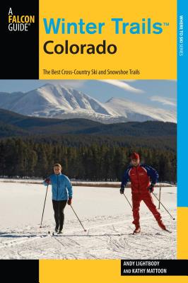 Winter Trails(TM) Colorado: The Best Cross-Country Ski And Snowshoe Trails - Lightbody, Andy, and Mattoon, Kathy