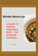 Winter Warm-Up: A Guide to Making Vegetable Soup for Africans overseas