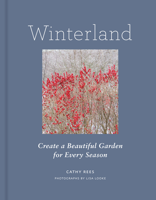 Winterland: Create a Beautiful Garden for Every Season - Rees, Cathy, and Looke, Lisa (Photographer)