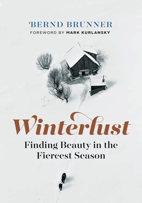 Winterlust: Finding Beauty in the Fiercest Season - Brunner, Bernd, and Kurlansky, Mark (Foreword by)