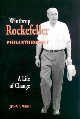 Winthrop Rockefeller, Philanthropist: A Life of Change - Ward, John