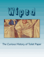 Wiped: The Curious History of Toilet Paper