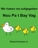 Wir Haben Nie Aufgegeben Nou Pa T Bay Vag: Ein Bilderbuch Fur Kinder Deutsch-Haitianisch (Zweisprachige Ausgabe)