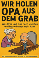 Wir holen Opa aus dem Grab - Was Oma und Opa noch wussten und heute keiner mehr kann: Ein Buch fr junge Leser ab 6 Jahren