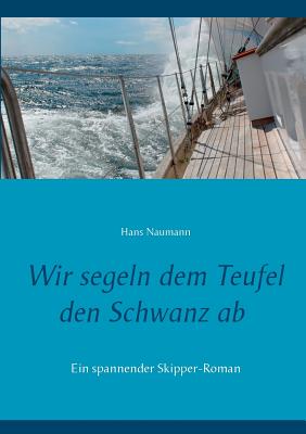 Wir Segeln Dem Teufel Den Schwanz AB - Naumann, Hans