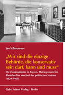 Wir Sind Die Einzige Behorde, Die Konservativ Sein Darf, Kann Und Muss: >Die Denkmalamter Im Rheinland, in Bayern Und Thuringen Im Wechsel Der Politischen Systeme (1920-1960)