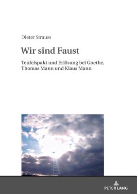 Wir Sind Faust: Teufelspakt Und Erloesung Bei Goethe, Thomas Mann Und Klaus Mann - Strauss, Dieter