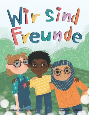 Wir sind Freunde: Inspirierendes Kinderbuch ?ber Diversit?t, Freundschaft und gegen Rassismus - Burobkina, Maria (Illustrator), and Platz, Katharina (Editor), and Richmond, Jennifer (Translated by)