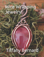 Wire Wrapping Jewelry: Step-by-Step Instructions to create a beautiful piece of wearable art featuring a teardrop shaped cabochon. "The Julia Pendant," Book #15 Wire Wrapping Jewelry Series