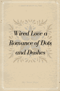 Wired Love a Romance of Dots and Dashes