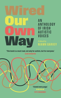 Wired Our Own Way: An Anthology of Irish Autistic Voices - Garvey, Niamh (Editor)