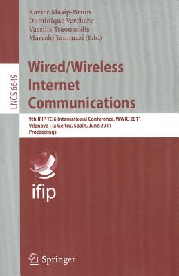 Wired/Wireless Internet Communications: 9th Ifip Tc 6 International Conference, Wwic 2011, Vilanova I La Geltr, Spain, June 15-17, 2011, Proceedings - Masip-Bruin, Xavier (Editor), and Verchere, Dominique (Editor), and Tsaoussidis, Vassilis (Editor)