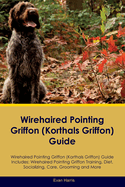 Wirehaired Pointing Griffon (Korthals Griffon) Guide Wirehaired Pointing Griffon Guide Includes: Wirehaired Pointing Griffon Training, Diet, Socializing, Care, Grooming, Breeding and More
