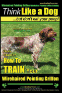 Wirehaired Pointing Griffon, Wirehaired Pointing Griffon Training Think Like a Dog But Don't Eat Your Poop! Wirehaired Pointing Griffon Breed Expert Training: Here's EXACTLY How to TRAIN Your Wirehaired Pointing Griffon