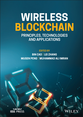 Wireless Blockchain: Principles, Technologies and Applications - Cao, Bin (Editor), and Zhang, Lei (Editor), and Peng, Mugen (Editor)