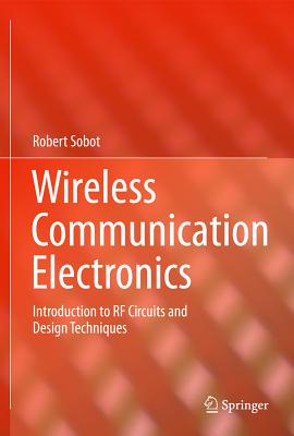 Wireless Communication Electronics: Introduction to RF Circuits and Design Techniques - Sobot, Robert