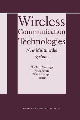 Wireless Communication Technologies: New Multimedia Systems - Morinaga, Norihiko (Editor), and Kohno, Ryuji (Editor), and Sampei, Seiichi (Editor)