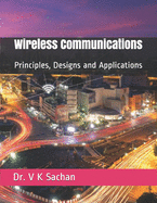 Wireless Communications: Principles, Designs and Applications