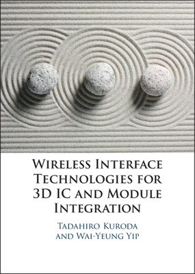 Wireless Interface Technologies for 3D IC and Module Integration - Kuroda, Tadahiro, and Yip, Wai-Yeung