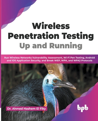 Wireless Penetration Testing: Run Wireless Networks Vulnerability Assessment, Wi-Fi Pen Testing, Android and IOS Application Security, and Break Wep, Wpa, and Wpa2 Protocols - El Fiky, Ahmed Hashem