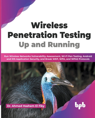 Wireless Penetration Testing: Up and Running: Run Wireless Networks Vulnerability Assessment, Wi-Fi Pen Testing, Android and iOS Application Security, and Break WEP, WPA, and WPA2 Protocols (English) - Fiky, Ahmed Hashem El, Dr.