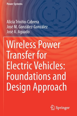 Wireless Power Transfer for Electric Vehicles: Foundations and Design Approach - Trivio-Cabrera, Alicia, and Gonzlez-Gonzlez, Jos M, and Aguado, Jos a