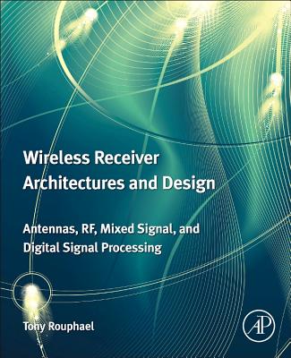 Wireless Receiver Architectures and Design: Antennas, Rf, Synthesizers, Mixed Signal, and Digital Signal Processing - Rouphael, Tony J