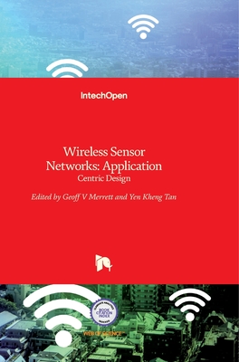 Wireless Sensor Networks: Application - Centric Design - Tan, Yen Kheng (Editor), and Merrett, Geoff (Editor)